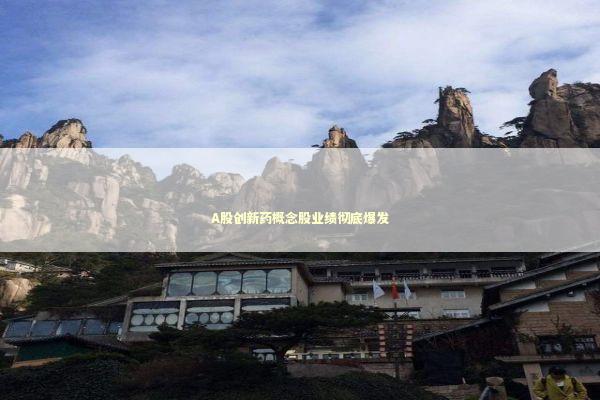 A股创新药概念股业绩彻底爆发