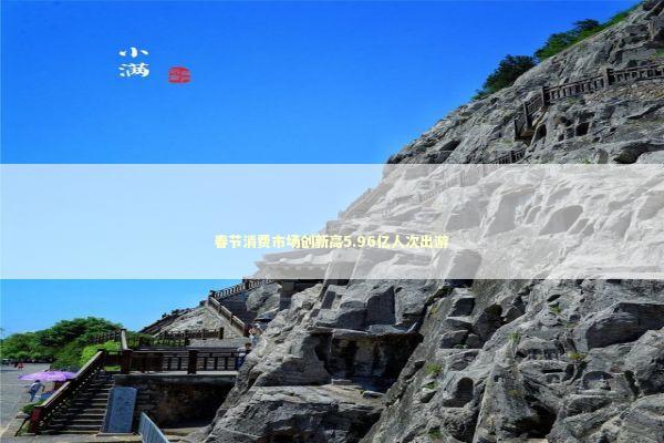 春节消费市场创新高5.96亿人次出游