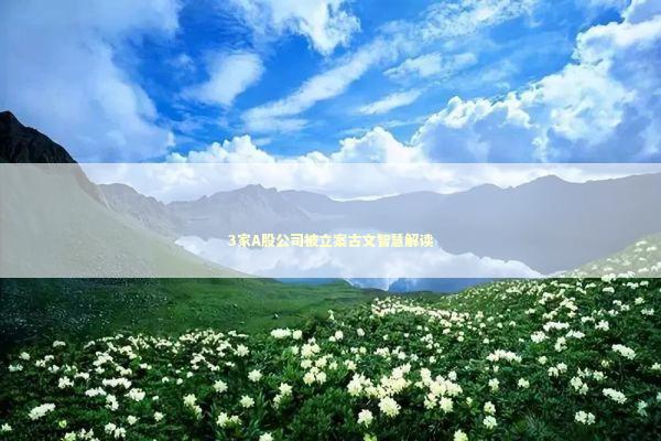 3家A股公司被立案古文智慧解读