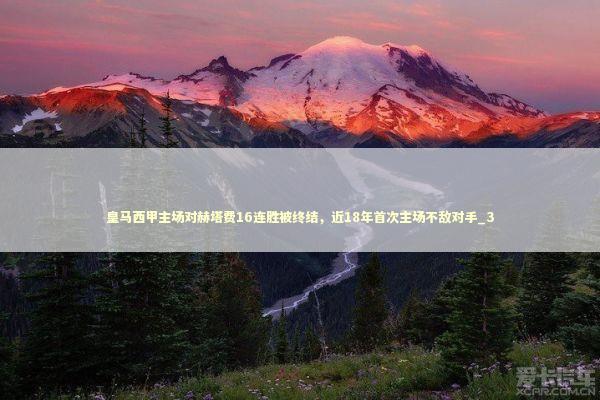 皇马西甲主场对赫塔费16连胜被终结，近18年首次主场不敌对手_3
