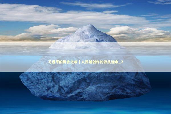 习近平的两会之喻｜人民是创作的源头活水_2